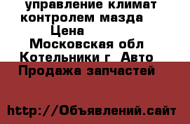 управление климат контролем мазда 3 › Цена ­ 2 000 - Московская обл., Котельники г. Авто » Продажа запчастей   